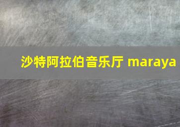 沙特阿拉伯音乐厅 maraya